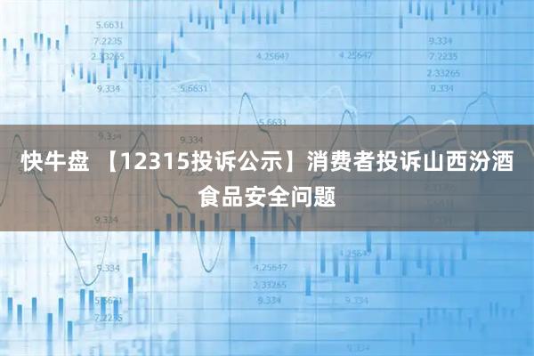 快牛盘 【12315投诉公示】消费者投诉山西汾酒食品安全问题