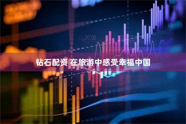 钻石配资 在旅游中感受幸福中国